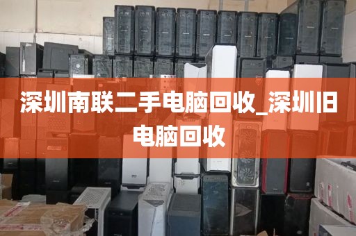 深圳南联二手电脑回收_深圳旧电脑回收