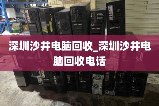 深圳沙井电脑回收_深圳沙井电脑回收电话