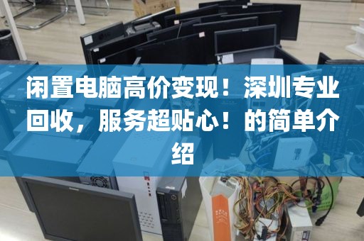 闲置电脑高价变现！深圳专业回收，服务超贴心！的简单介绍