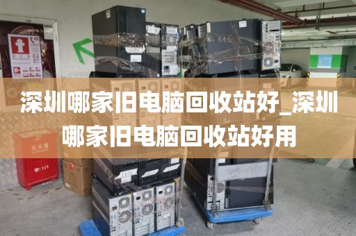 深圳哪家旧电脑回收站好_深圳哪家旧电脑回收站好用