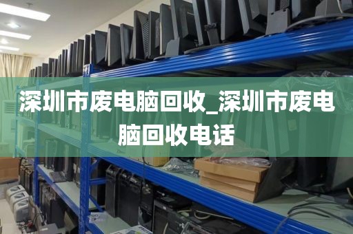 深圳市废电脑回收_深圳市废电脑回收电话