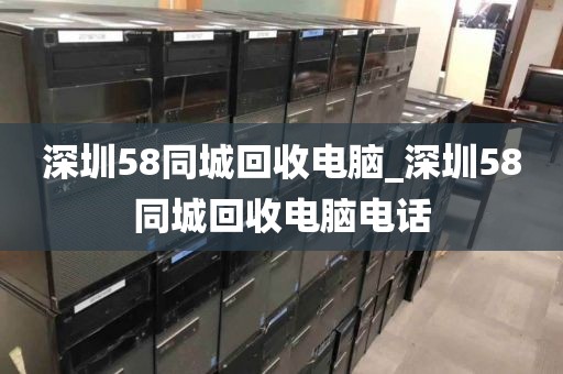 深圳58同城回收电脑_深圳58同城回收电脑电话