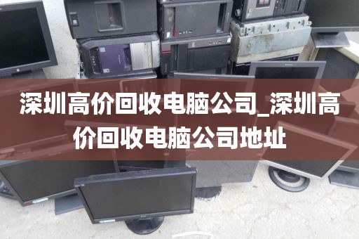 深圳高价回收电脑公司_深圳高价回收电脑公司地址