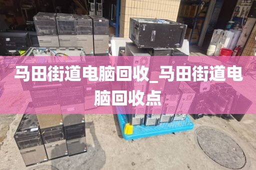 关于深圳市燕罗街道上门电脑回收全攻略的信息
