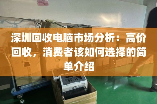 深圳回收电脑市场分析：高价回收，消费者该如何选择的简单介绍