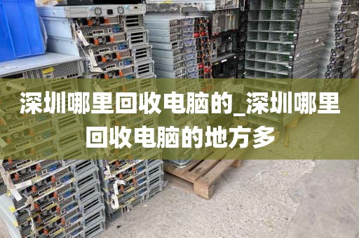 深圳哪里回收电脑的_深圳哪里回收电脑的地方多
