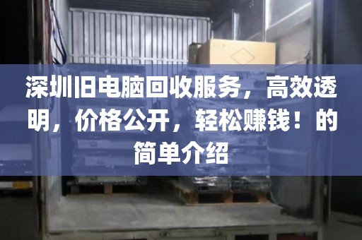 深圳旧电脑回收服务，高效透明，价格公开，轻松赚钱！的简单介绍