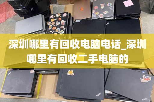 深圳哪里有回收电脑电话_深圳哪里有回收二手电脑的