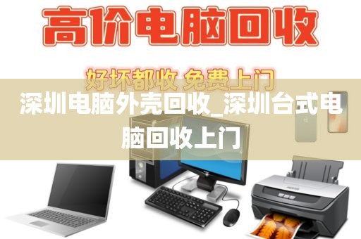 深圳电脑外壳回收_深圳台式电脑回收上门