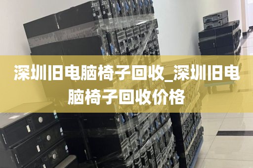 深圳旧电脑椅子回收_深圳旧电脑椅子回收价格