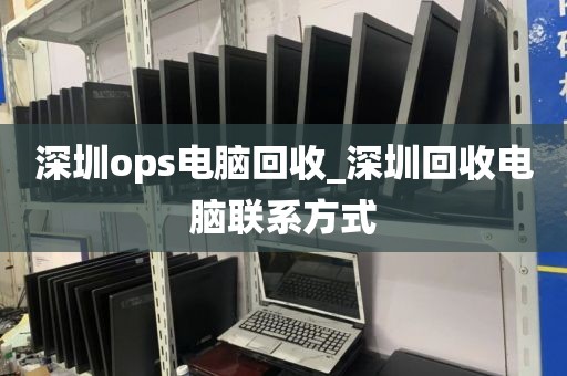 深圳ops电脑回收_深圳回收电脑联系方式