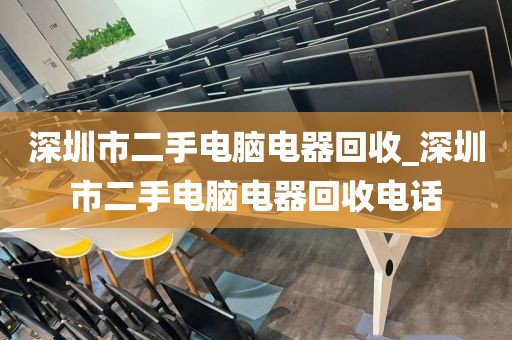 深圳市二手电脑电器回收_深圳市二手电脑电器回收电话