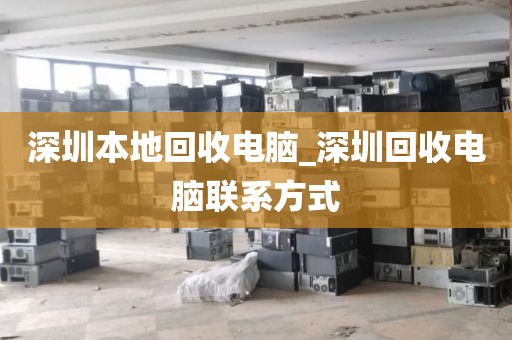 深圳本地回收电脑_深圳回收电脑联系方式