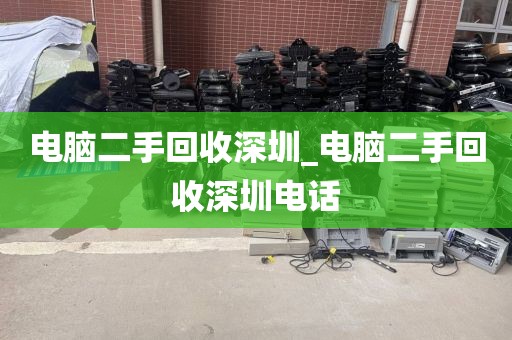电脑二手回收深圳_电脑二手回收深圳电话