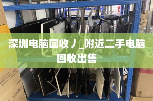 深圳电脑回收丿_附近二手电脑回收出售