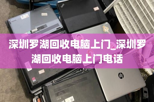 深圳罗湖回收电脑上门_深圳罗湖回收电脑上门电话