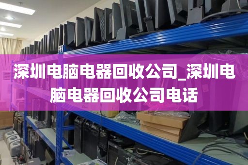 深圳电脑电器回收公司_深圳电脑电器回收公司电话