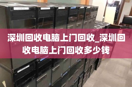 深圳回收电脑上门回收_深圳回收电脑上门回收多少钱