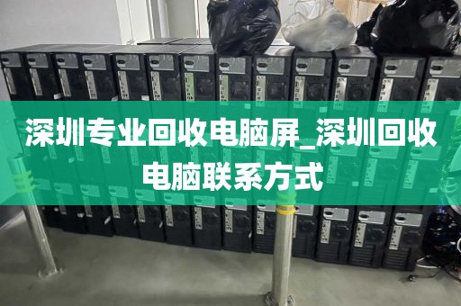 深圳专业回收电脑屏_深圳回收电脑联系方式