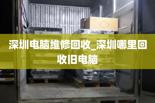 深圳电脑维修回收_深圳哪里回收旧电脑