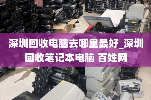 深圳回收电脑去哪里最好_深圳回收笔记本电脑 百姓网