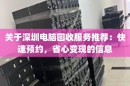 关于深圳电脑回收服务推荐：快速预约，省心变现的信息