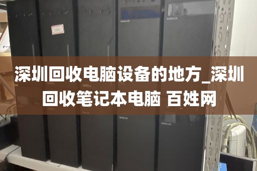 深圳回收电脑设备的地方_深圳回收笔记本电脑 百姓网