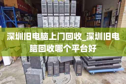 深圳旧电脑上门回收_深圳旧电脑回收哪个平台好