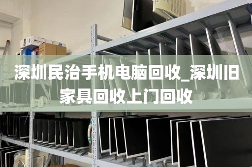 深圳民治手机电脑回收_深圳旧家具回收上门回收