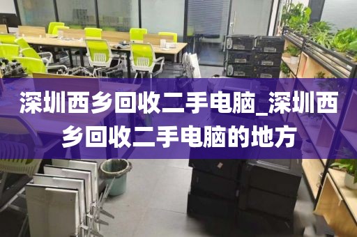 深圳西乡回收二手电脑_深圳西乡回收二手电脑的地方