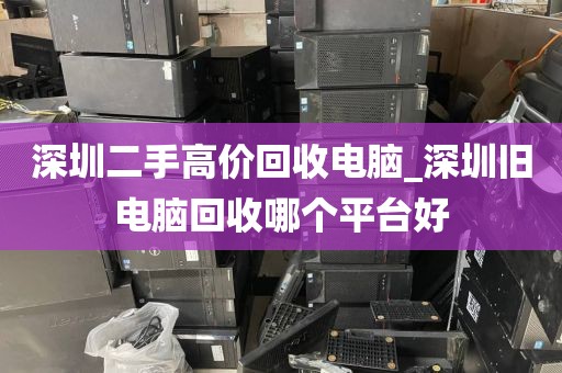 深圳二手高价回收电脑_深圳旧电脑回收哪个平台好