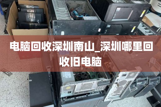 电脑回收深圳南山_深圳哪里回收旧电脑
