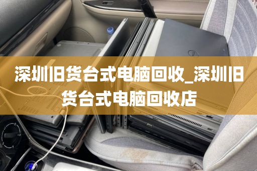 深圳旧货台式电脑回收_深圳旧货台式电脑回收店