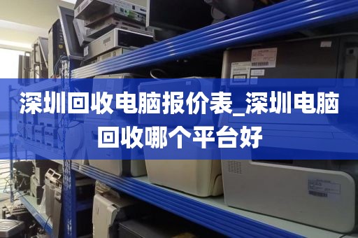 深圳回收电脑报价表_深圳电脑回收哪个平台好