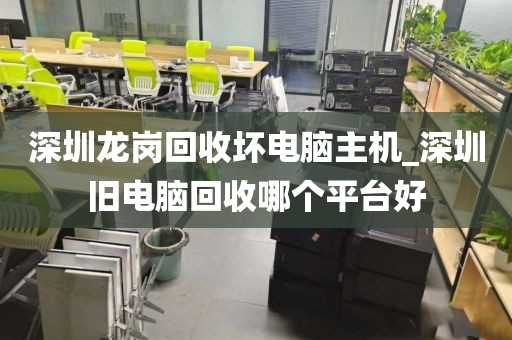 深圳龙岗回收坏电脑主机_深圳旧电脑回收哪个平台好