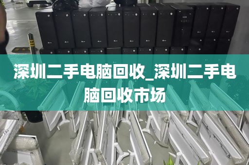 深圳二手电脑回收_深圳二手电脑回收市场
