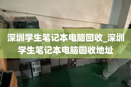 深圳学生笔记本电脑回收_深圳学生笔记本电脑回收地址