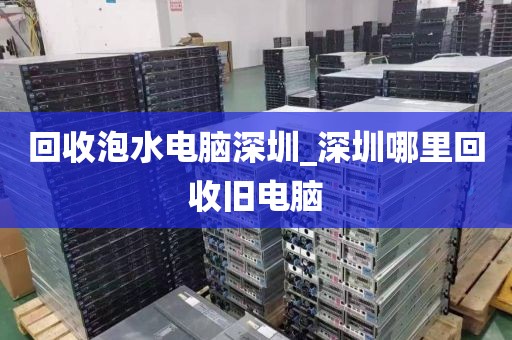 回收泡水电脑深圳_深圳哪里回收旧电脑