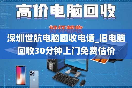 深圳世航电脑回收电话_旧电脑回收30分钟上门免费估价