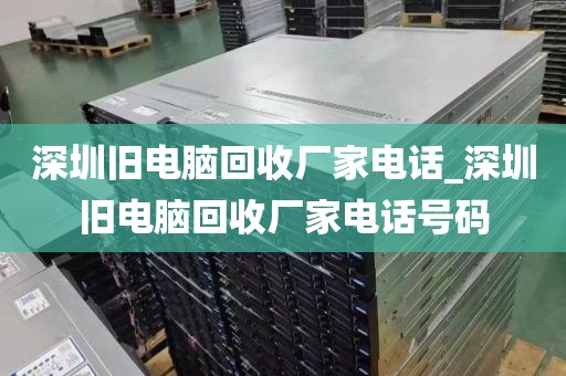深圳旧电脑回收厂家电话_深圳旧电脑回收厂家电话号码