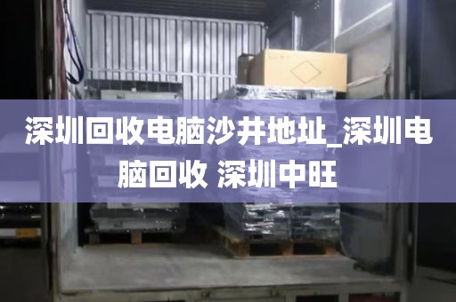 深圳回收电脑沙井地址_深圳电脑回收 深圳中旺