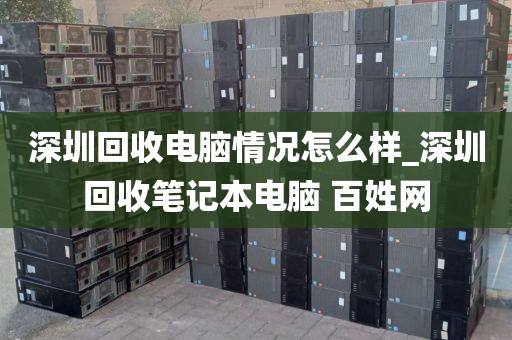 深圳回收电脑情况怎么样_深圳回收笔记本电脑 百姓网