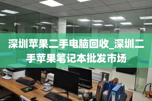 深圳苹果二手电脑回收_深圳二手苹果笔记本批发市场