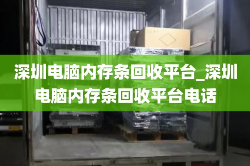 深圳电脑内存条回收平台_深圳电脑内存条回收平台电话