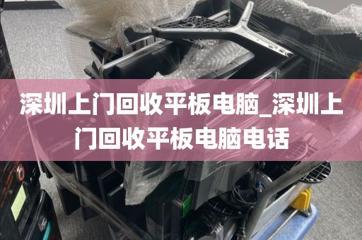 深圳上门回收平板电脑_深圳上门回收平板电脑电话