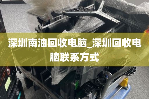 深圳南油回收电脑_深圳回收电脑联系方式