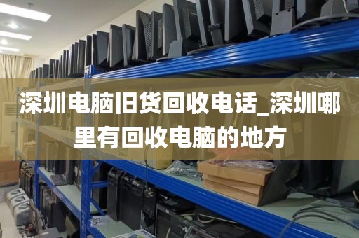 深圳电脑旧货回收电话_深圳哪里有回收电脑的地方