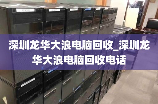 深圳龙华大浪电脑回收_深圳龙华大浪电脑回收电话