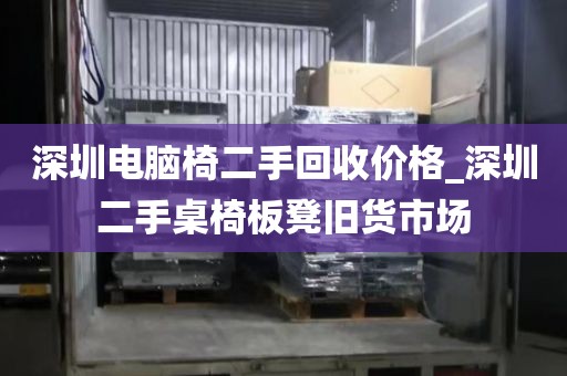 深圳电脑椅二手回收价格_深圳二手桌椅板凳旧货市场