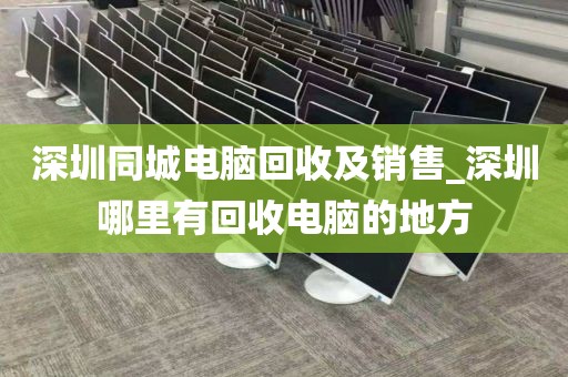 深圳同城电脑回收及销售_深圳哪里有回收电脑的地方